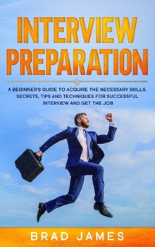Hardcover Interview Preparation: A Beginner's Guide to Acquire the Necessary Skills, Secrets, Tips and Techniques for Successful Interview and Get the Book