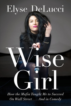 Paperback Wise Girl: How the Mafia Taught Me to Succeed on Wall Street... and in Comedy Book