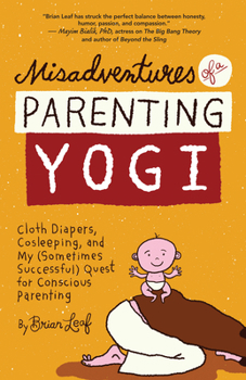 Paperback Misadventures of a Parenting Yogi: Cloth Diapers, Cosleeping, and My (Sometimes Successful Quest for Conscious Parenting Book