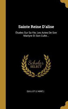 Hardcover Sainte Reine D'alise: Études Sur Sa Vie, Les Actes De Son Martyre Et Son Culte... [French] Book