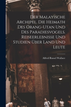 Paperback Der Malayische Archipel. Die Heimath des Orang-Utan und des Paradiesvogels. Reiseerlebnisse und Studien über Land und Leute [German] Book