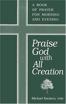 Paperback Praise God With All Creation: A Book of Prayer for Morning and Evening Book