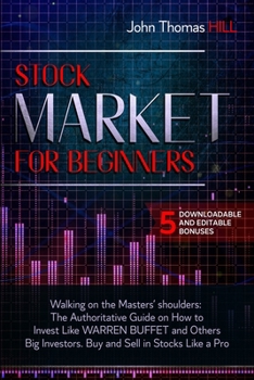 Stock Market for Beginners Walking on the Masters' shoulders: The Authoritative Guide on How to Invest Like WARREN BUFFET and Others Big Investors. Buy and Sell in Stocks Like a Pro