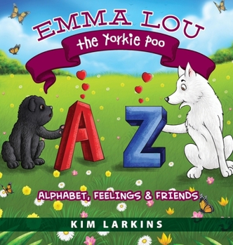 Emma Lou the Yorkie Poo: Alphabet, Feelings and Friends - Book #2 of the Emma Lou the Yorkie Poo