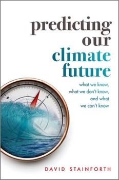 Hardcover Predicting Our Climate Future: What We Know, What We Don't Know, and What We Can't Know Book