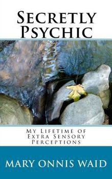 Paperback Secretly Psychic: My Lifetime of Extra Sensory Perceptions Book