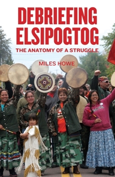 Paperback Debriefing Elsipogtog: The Anatomy of a Struggle Book