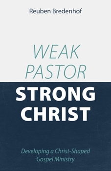 Paperback Weak Pastor, Strong Christ: Developing a Christ-Shaped Gospel Ministry Book