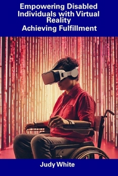 Paperback Empowering Disabled Individuals with Virtual Reality: Achieving Fulfillment Book