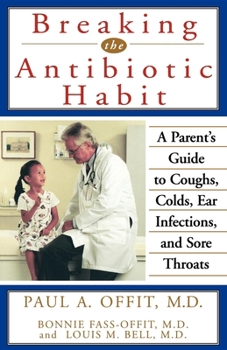 Paperback Breaking the Antibiotic Habit: A Parent's Guide to Coughs, Colds, Ear Infections, and Sore Throats Book