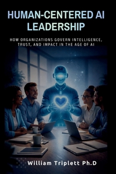 Paperback Human-Centered AI Leadership: How Organizations Govern Intelligence, Trust, and Impact in the Age of Al Book