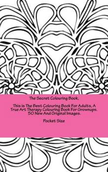 The Secret Colouring Book, This is The Best Colouring Book For Adults, A True Art Therapy Colouring Book For Grownups. 50 New And Original Images. Pocket Size: Relaxing art therapy colouring for peopl