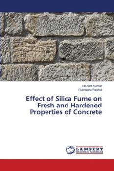 Paperback Effect of Silica Fume on Fresh and Hardened Properties of Concrete Book