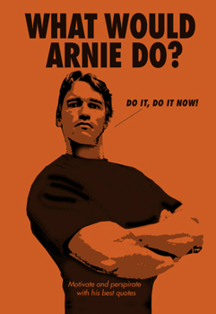 Hardcover What Would Arnie Do?: Motivate and Perspirate with His Best Quotes Book
