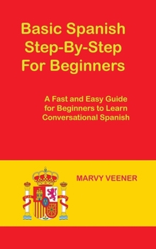 Hardcover Basic Spanish Step-By-Step For Beginners: A Fast and Easy Guide for Beginners to Learn Conversational Spanish Book