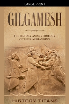 Gilgamesh: The History and Mythology of the Sumerian King