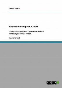 Paperback Subjektivierung von Arbeit: Unterschiede zwischen subjektivierter und nicht-subjektivierter Arbeit [German] Book