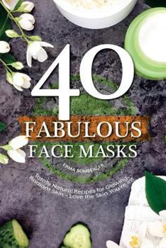 Paperback 40 Fabulous Face Masks: Totally Natural Recipes for Glowing, Radiant Skin - Love the Skin You're In! Book