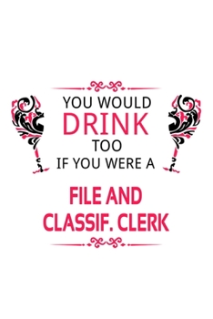 Paperback You Would Drink Too If You Were A File And Classif. Clerk: Funny File And Classif. Clerk Notebook, File And Classification Assistant Journal Gift, Dia Book