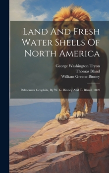 Hardcover Land And Fresh Water Shells Of North America: Pulmonata Geophila, By W. G. Binney And T. Bland, 1869 Book