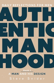 Paperback Authentic Manhood: Daily Reflections for Men. Book 1, A Man and His Design Book