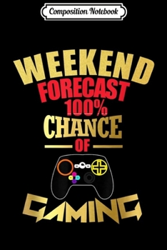 Composition Notebook: Funny Gamer Gift Weekend Forecast 100% Chance of Gaming  Journal/Notebook Blank Lined Ruled 6x9 100 Pages