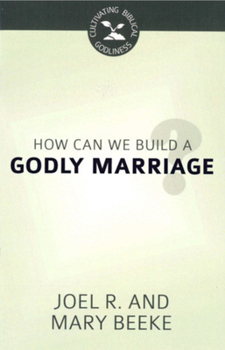 How Can We Build a Godly Marriage? - Cultivating Biblical Godliness Series - Book  of the Cultivating Biblical Godliness