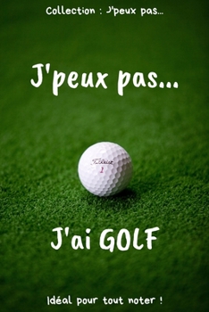 Paperback J'peux pas... J'ai Golf: Carnet de notes pour ?crire vos pens?es, vos id?es... - 120 pages lign?es - Format 15,24 x 22,86 cm - Cadeau dr?le ? o [French] Book