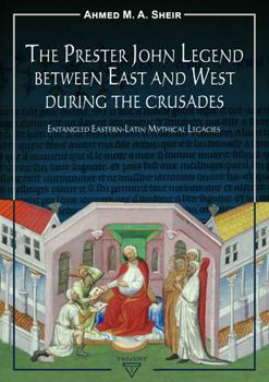 Hardcover The Prester John Legend Between East and West During the Crusades: Entangled Eastern-Latin Mythical Legacies Book