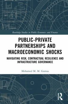 Public-Private Partnerships and Macroeconomic Shocks: Navigating Risk, Contractual Resilience and Infrastructure Governance (Routledge Studies in Public Economics and Finance)
