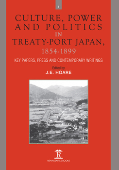 Hardcover Culture, Power and Politics in Treaty-Port Japan, 1854-1899: Key Papers, Press and Contemporary Writings Book