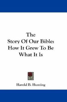 The Story of Our Bible How it Grew to be What it is