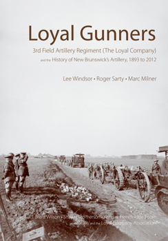 Hardcover Loyal Gunners: 3rd Field Artillery Regiment (the Loyal Company) and the History of New Brunswick's Artillery, 1893-2012 Book