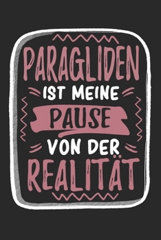Paragliden Ist Meine Pause Von Der Realität: Cooles Lustiges Paragliding Notizbuch | Notizheft | Planer | Tagebuch | Journal - DIN A5 -120 Karierte ... Gleitschirmflieger, Fans (German Edition)