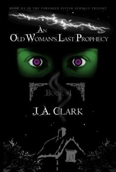 Hardcover An Old Woman's Last Prophecy: Book #1 in the Forsaken Elvish Scrolls Trilogy Book