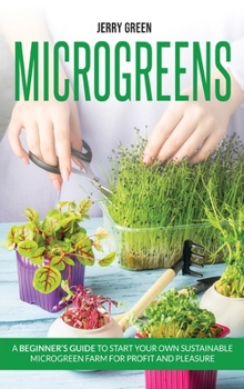 Hardcover Microgreens: A beginner's guide to start your own sustainable microgreen farm for profit and pleasure Book