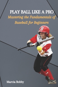 Paperback Play Ball Like a Pro: Mastering the Fundamentals of Baseball for Beginners Book