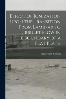 Paperback Effect of Ionization Upon the Transition From Laminar to Turbulet Flow in the Boundary of a Flat Plate. Book