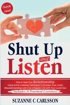 Paperback Shut Up and Listen: How to Save Your Relationship Using Active Listening Techniques to Increase Trust, Avoid Misunderstandings and Live a Happier Life Book