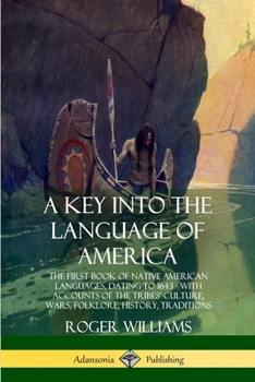 Paperback A Key into the Language of America: The First Book of Native American Languages, Dating to 1643 - With Accounts of the Tribes' Culture, Wars, Folklore Book