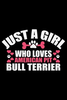 Just A Girl Who Loves American Pit Bull Terrier: Cool American Pit Bull Terrier Dog Journal Notebook - Funny American Pit Bull Terrier Dog Notebook - ... Bull Terrier Owner Gifts. 6 x 9 in 120 pages