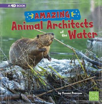 Amazing Animal Architects of the Water: A 4D Book - Book  of the Amazing Animal Architects