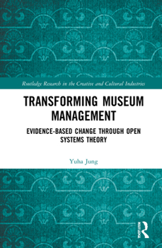 Hardcover Transforming Museum Management: Evidence-Based Change Through Open Systems Theory Book