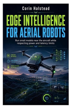 Paperback Edge Intelligence for Aerial Robots: Run small models near the aircraft while respecting power and latency limits Book