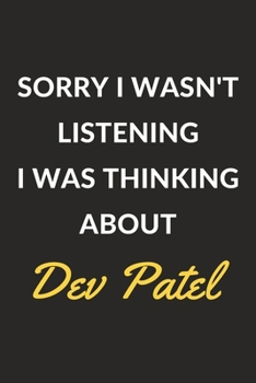 Sorry I Wasn't Listening I Was Thinking About Dev Patel: Dev Patel Journal Notebook to Write Down Things, Take Notes, Record Plans or Keep Track of Habits (6" x 9" - 120 Pages)