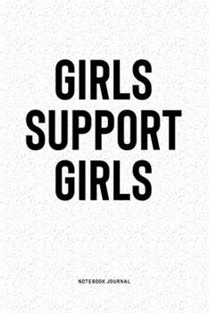 Girls Support Girls: A 6x9 Inch Notebook Diary Journal With A Bold Text Font Slogan On A Matte Cover and 120 Blank Lined Pages Makes A Great Alternative To A Card
