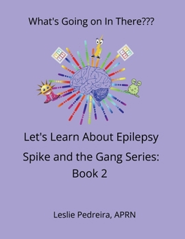 Paperback What's Going on In There? Let's Learn About Epilepsy Spike and the Gang Series: Book 2 Book