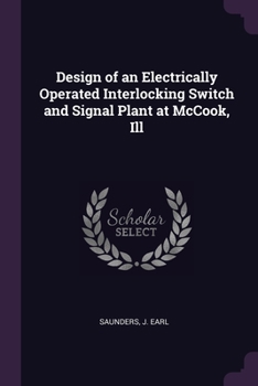 Paperback Design of an Electrically Operated Interlocking Switch and Signal Plant at McCook, Ill Book