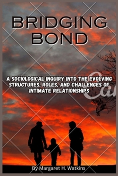 Paperback Bridging Bond: A Sociological Inquiry into the Evolving Structures, Roles, and Challenges of Intimate Relationships Book