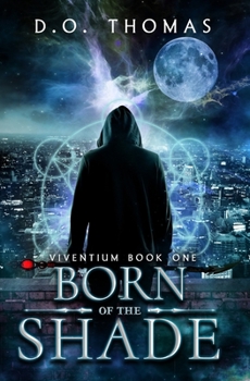 Paperback Born of the Shade: An Urban Fantasy Action Adventure (Viventium Book 1) Book